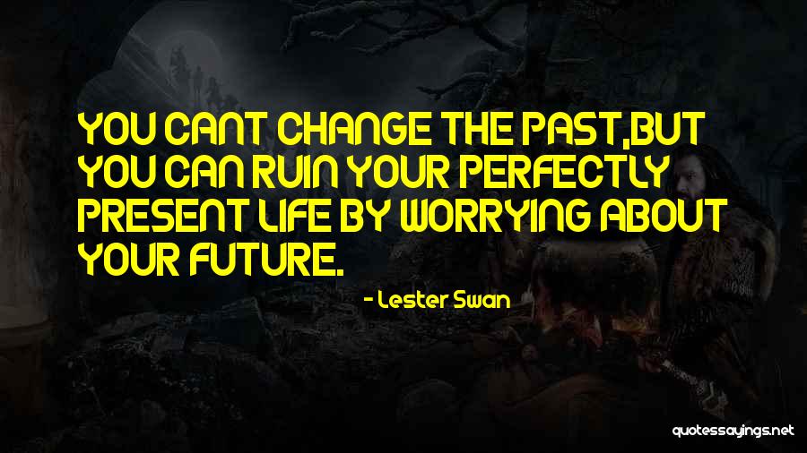 Worrying About Future Quotes By Lester Swan