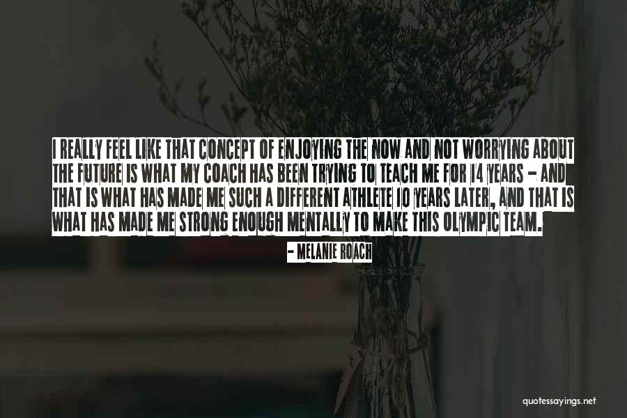 Worrying About Future Quotes By Melanie Roach Worrying About Future Quotes By Melanie Roach