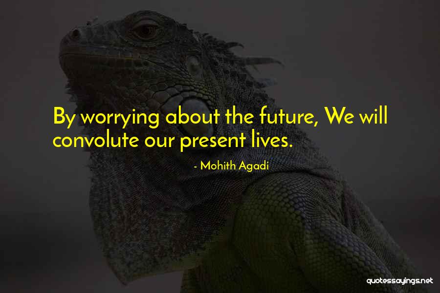 Worrying About Future Quotes By Mohith Agadi Worrying About Future Quotes By Mohith Agadi