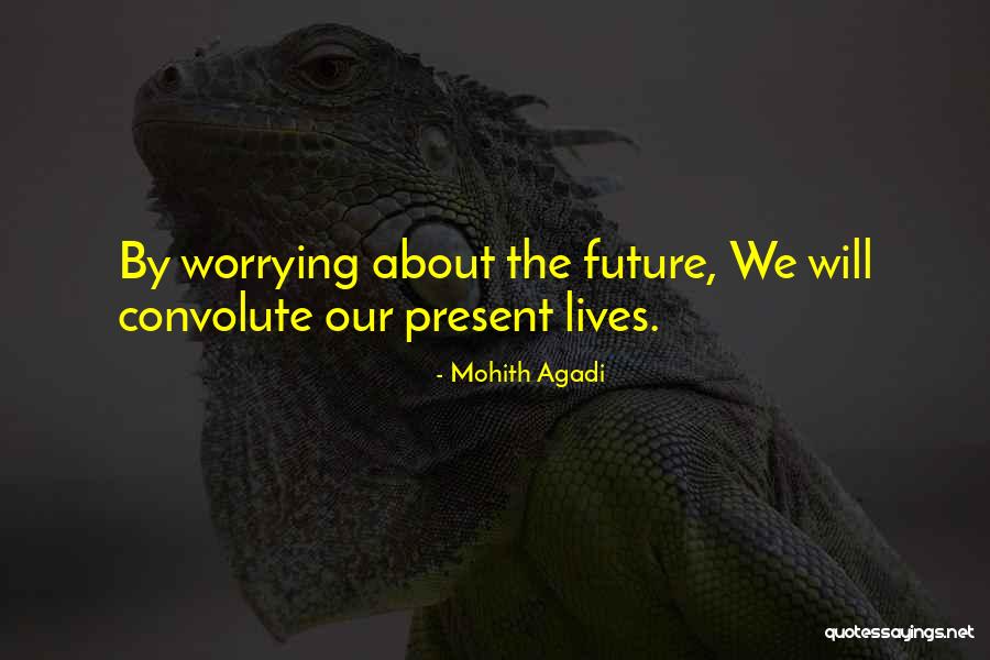 Worrying About Future Quotes By Mohith Agadi