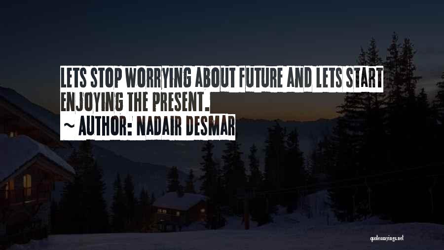 Worrying About Future Quotes By Nadair Desmar