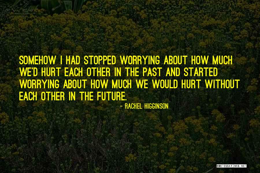 Worrying About Future Quotes By Rachel Higginson