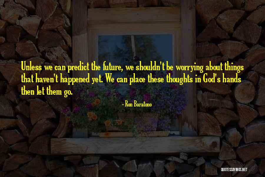 Worrying About Future Quotes By Ron Baratono