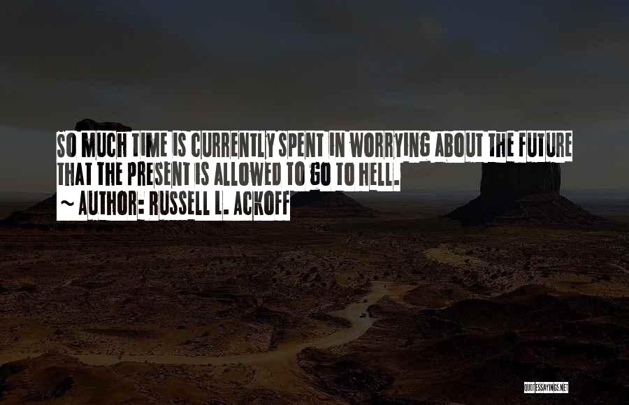 Worrying About Future Quotes By Russell L. Ackoff