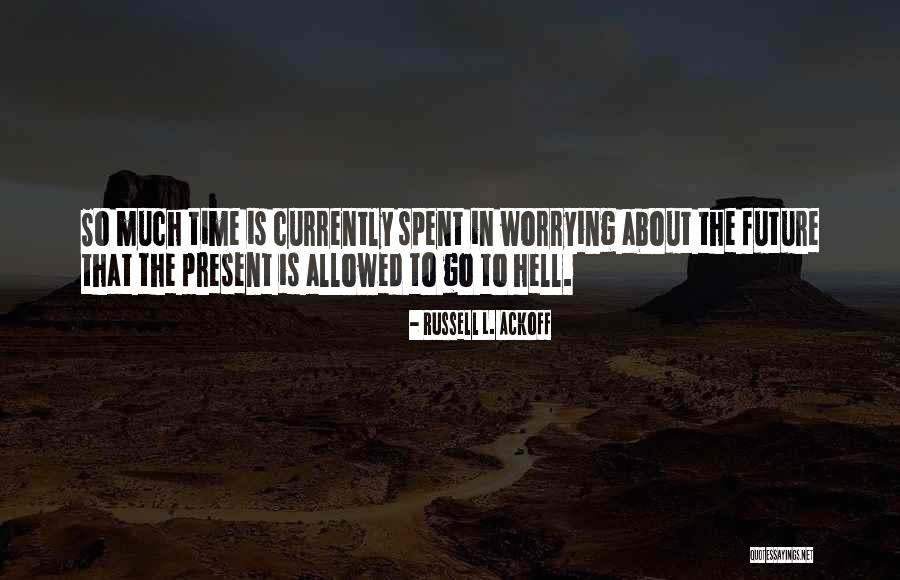 Worrying About Future Quotes By Russell L. Ackoff Worrying About Future Quotes By Russell L. Ackoff