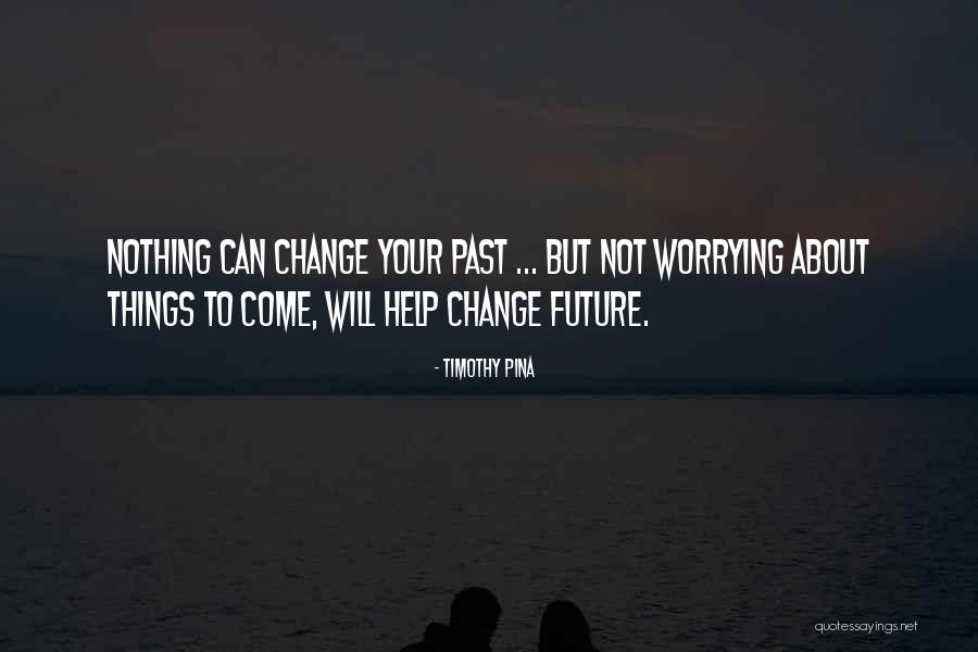 Worrying About Future Quotes By Timothy Pina