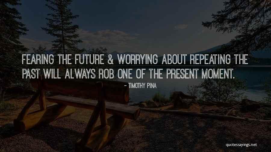 Worrying About Future Quotes By Timothy Pina