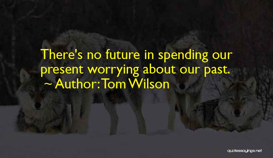 Worrying About Future Quotes By Tom Wilson