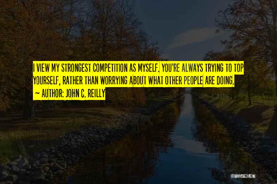 Worrying About Myself Quotes By John C. Reilly