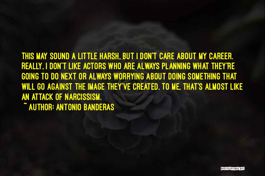 Worrying About Someone You Care About Quotes By Antonio Banderas