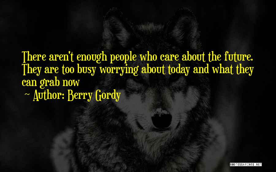 Worrying About Someone You Care About Quotes By Berry Gordy