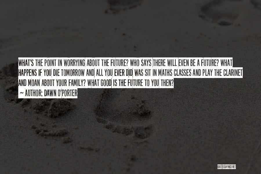 Worrying About The Future Quotes By Dawn O'Porter