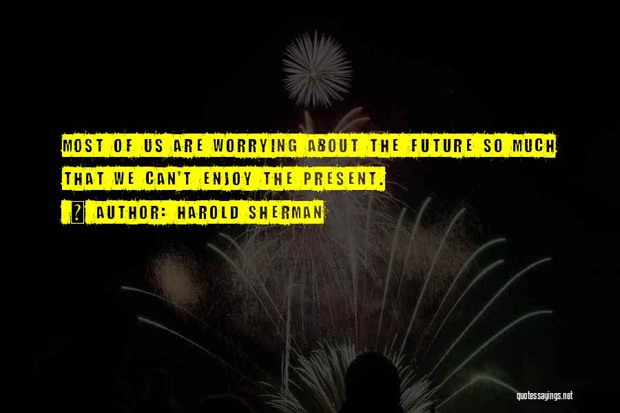 Worrying About The Future Quotes By Harold Sherman