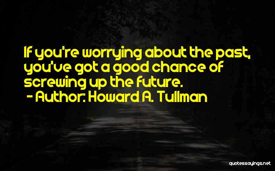 Worrying About The Future Quotes By Howard A. Tullman