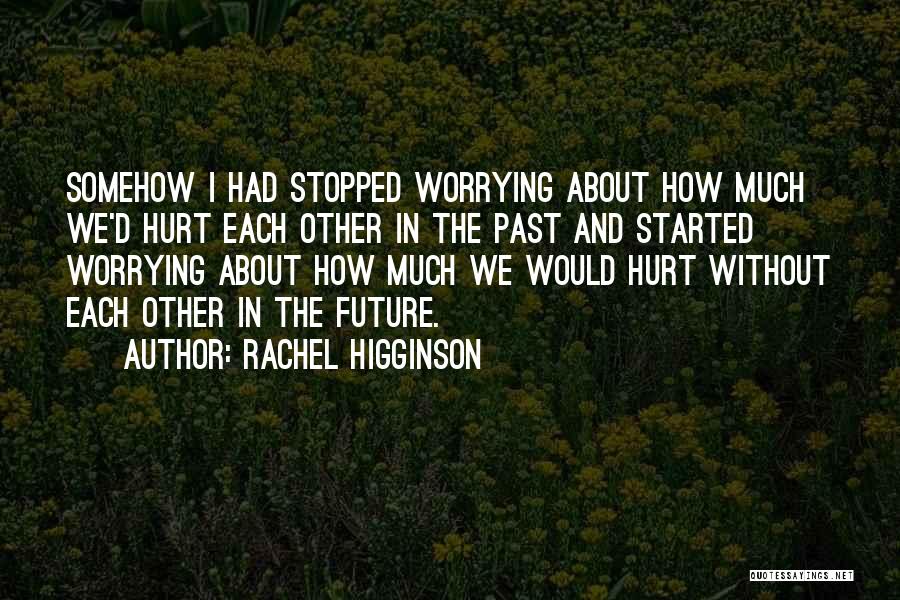 Worrying About The Future Quotes By Rachel Higginson