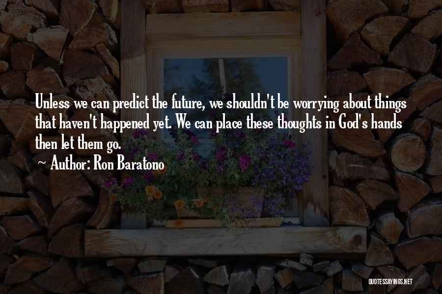 Worrying About The Future Quotes By Ron Baratono