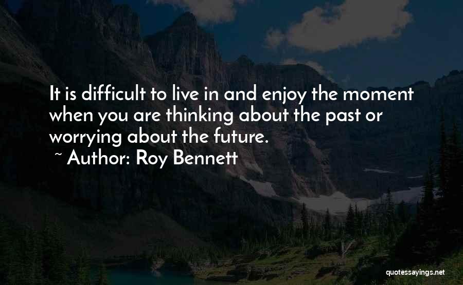 Worrying About The Future Quotes By Roy Bennett