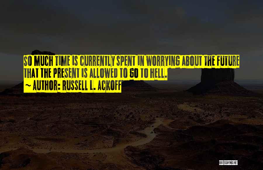 Worrying About The Future Quotes By Russell L. Ackoff