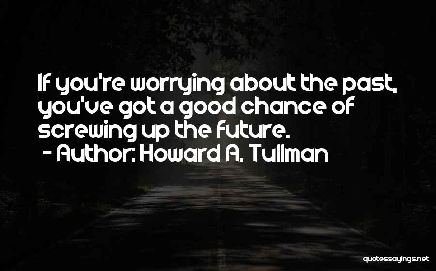 Worrying About The Past Quotes By Howard A. Tullman