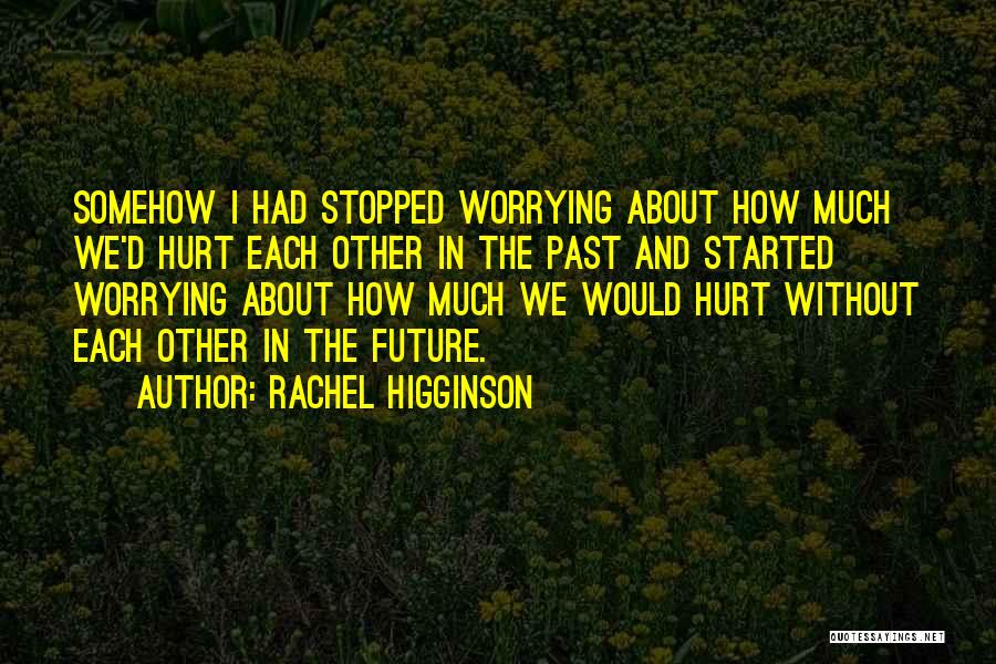 Worrying About The Past Quotes By Rachel Higginson