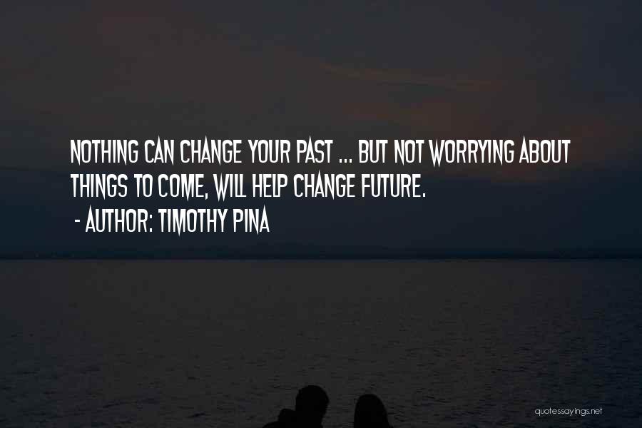 Worrying About The Past Quotes By Timothy Pina