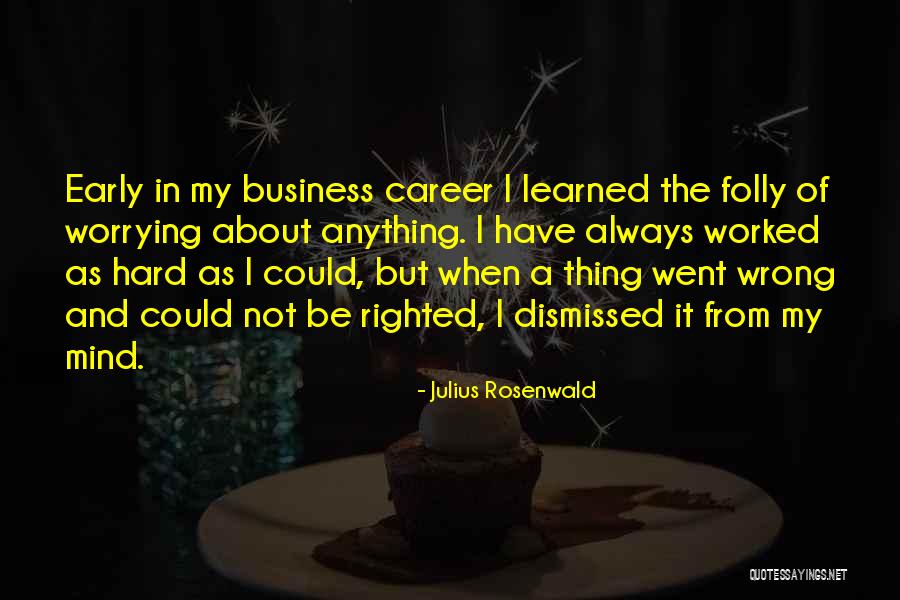 Worrying About The Wrong Things Quotes By Julius Rosenwald Worrying About The Wrong Things Quotes By Julius Rosenwald