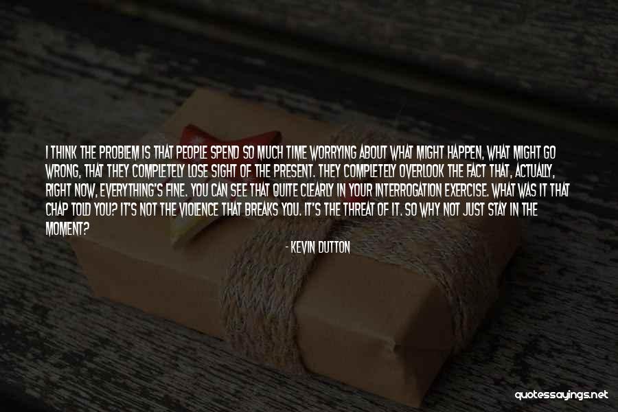 Worrying About The Wrong Things Quotes By Kevin Dutton Worrying About The Wrong Things Quotes By Kevin Dutton