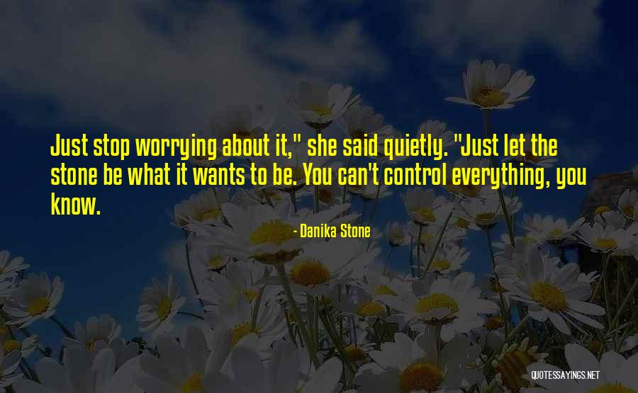 Worrying About Things Out Of Your Control Quotes By Danika Stone Worrying About Things Out Of Your Control Quotes By Danika Stone