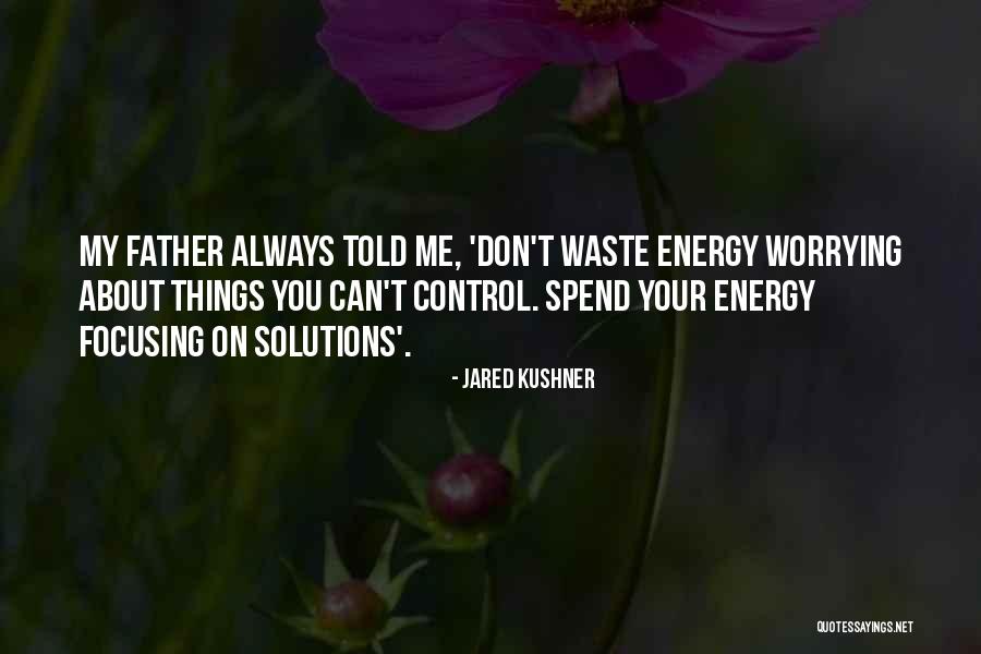 Worrying About Things Out Of Your Control Quotes By Jared Kushner Worrying About Things Out Of Your Control Quotes By Jared Kushner