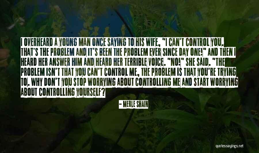 Worrying About Things Out Of Your Control Quotes By Merle Shain Worrying About Things Out Of Your Control Quotes By Merle Shain