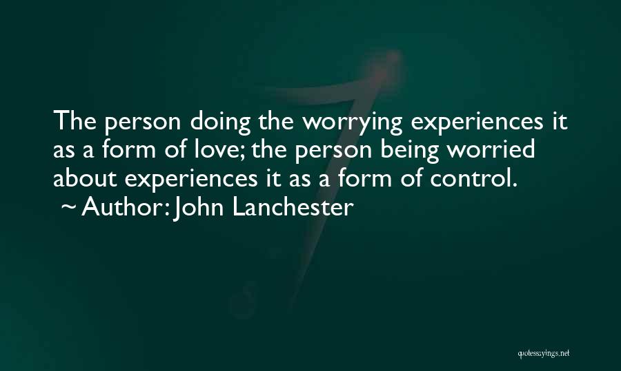 Worrying About Your Love Quotes By John Lanchester