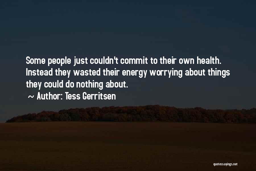 Worrying About Yourself Instead Of Others Quotes By Tess Gerritsen