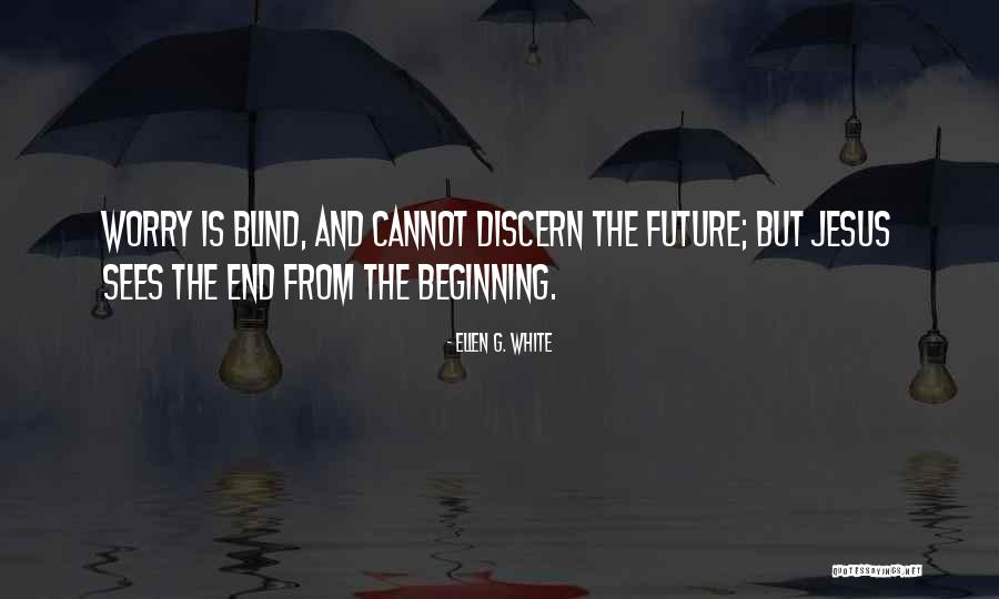 Worrying Future Quotes By Ellen G. White Worrying Future Quotes By Ellen G. White