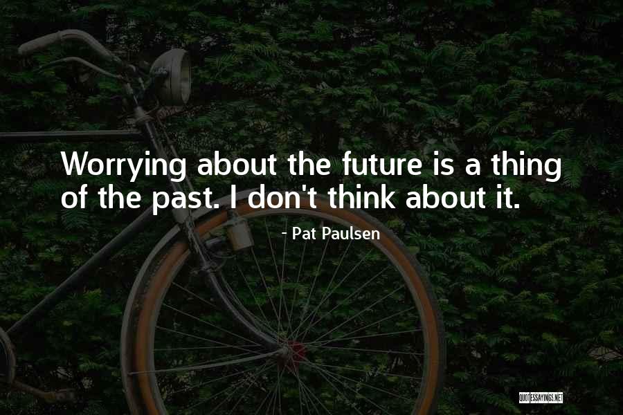 Worrying Future Quotes By Pat Paulsen Worrying Future Quotes By Pat Paulsen