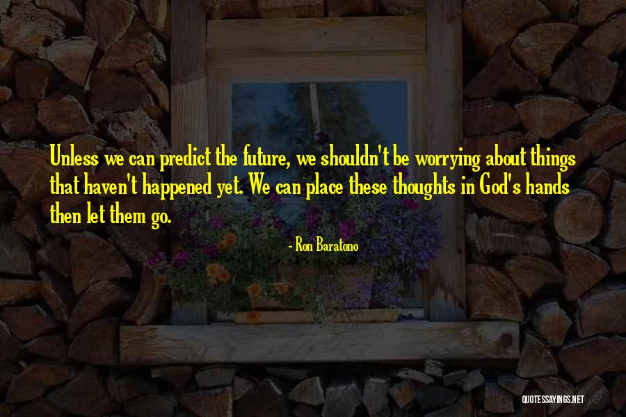 Worrying Future Quotes By Ron Baratono Worrying Future Quotes By Ron Baratono