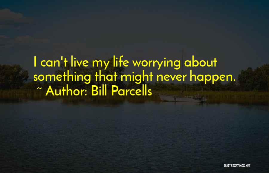 Worrying Quotes By Bill Parcells