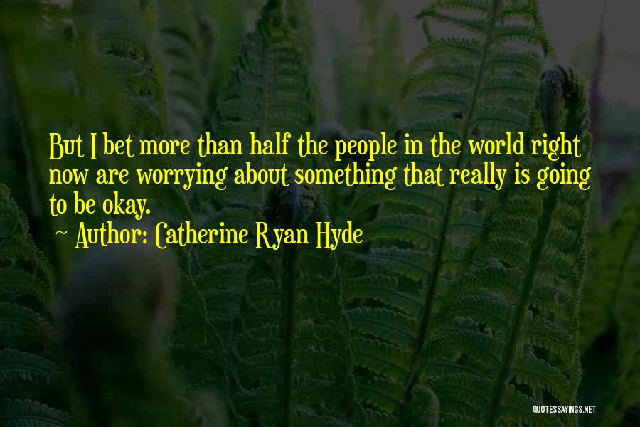 Worrying Quotes By Catherine Ryan Hyde