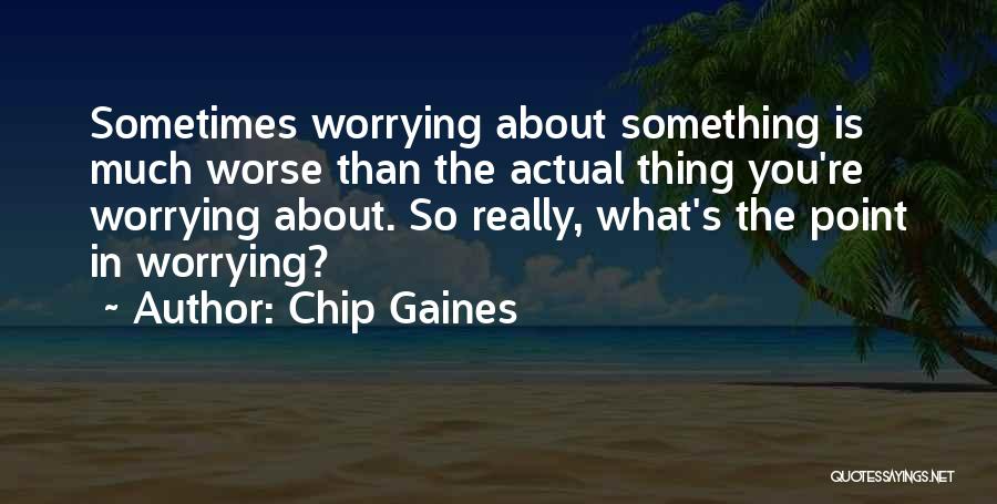 Worrying Quotes By Chip Gaines