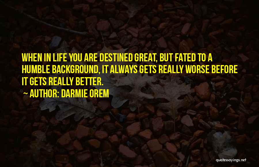 Worse Before Better Quotes By Darmie Orem