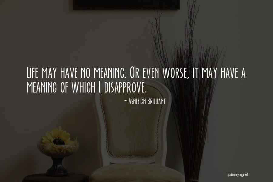 Worse Life Quotes By Ashleigh Brilliant Worse Life Quotes By Ashleigh Brilliant