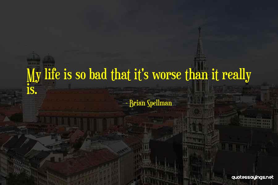 Worse Life Quotes By Brian Spellman Worse Life Quotes By Brian Spellman