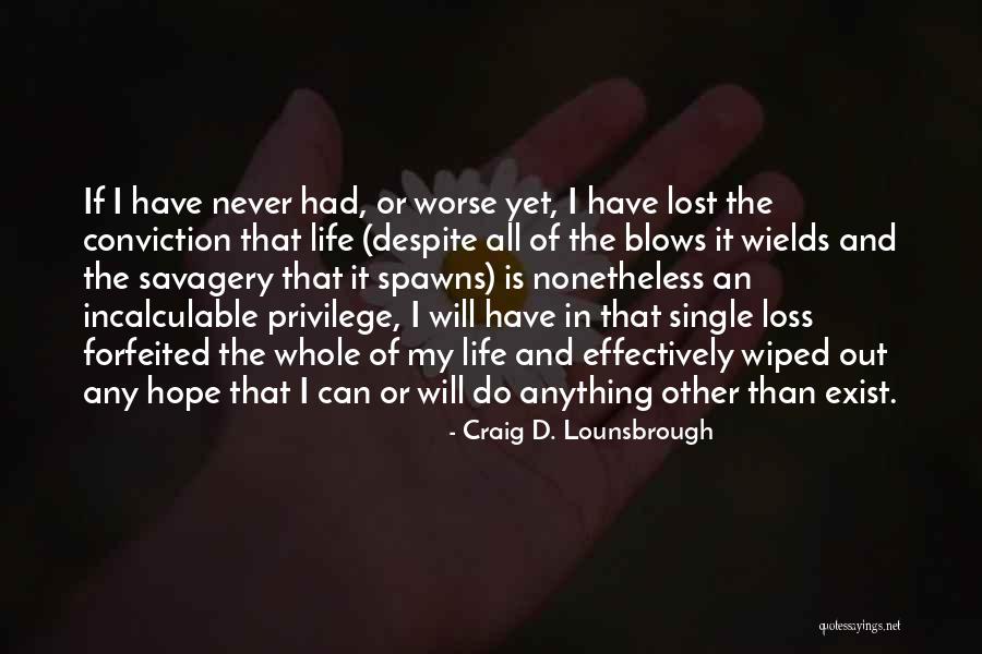 Worse Life Quotes By Craig D. Lounsbrough Worse Life Quotes By Craig D. Lounsbrough
