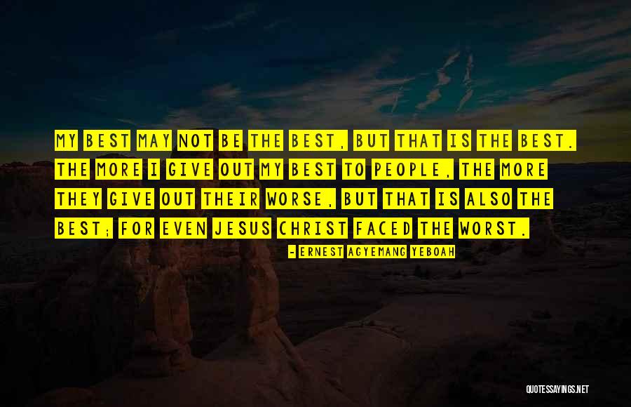 Worse Life Quotes By Ernest Agyemang Yeboah Worse Life Quotes By Ernest Agyemang Yeboah