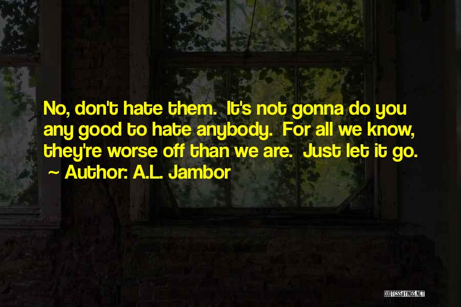 Worse Off Than You Quotes By A.L. Jambor Worse Off Than You Quotes By A.L. Jambor