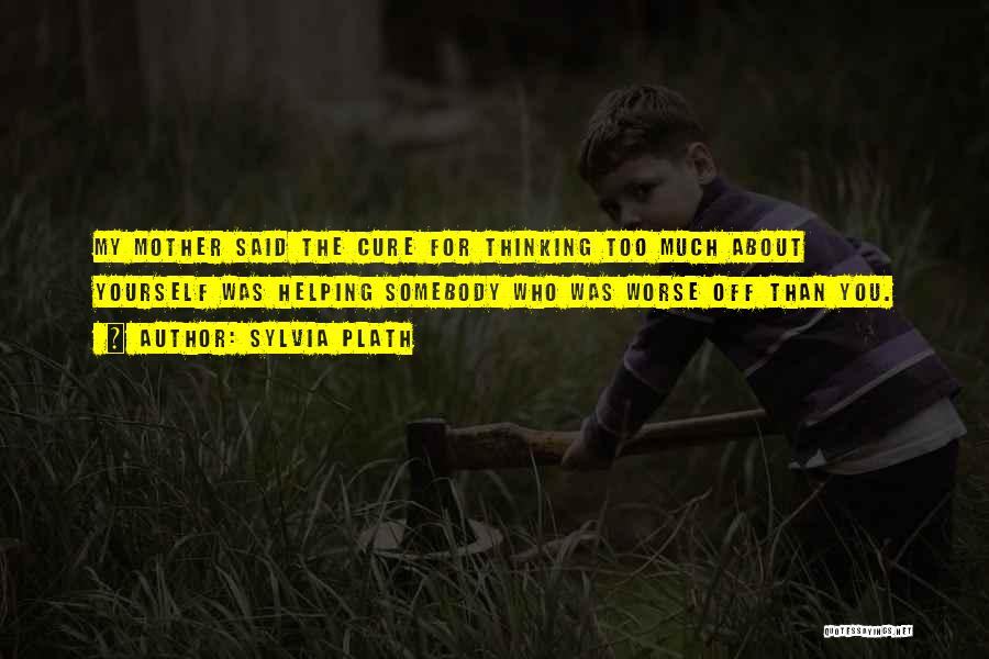 Worse Off Than You Quotes By Sylvia Plath Worse Off Than You Quotes By Sylvia Plath
