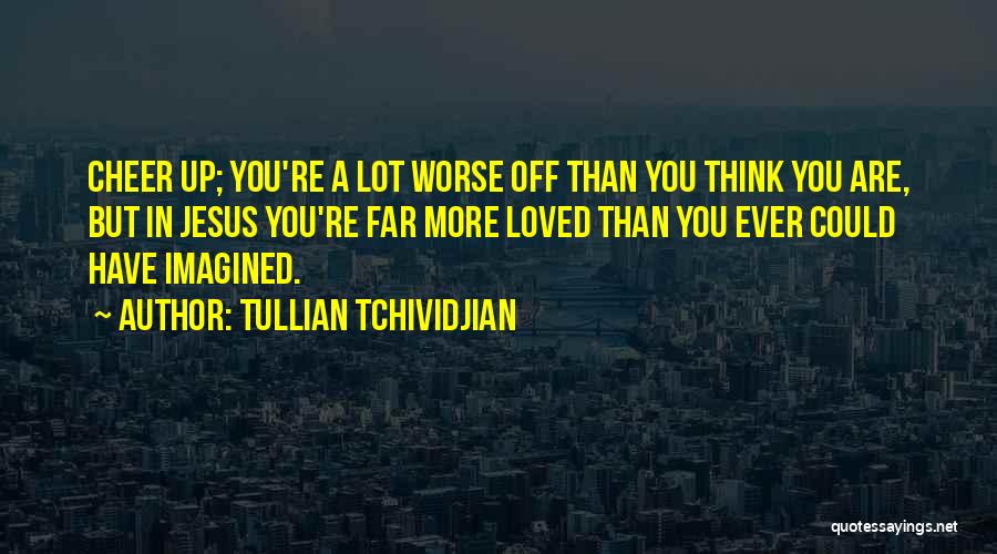 Worse Off Than You Quotes By Tullian Tchividjian