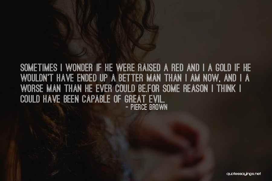 Worse Than A Good Man Quotes By Pierce Brown Worse Than A Good Man Quotes By Pierce Brown
