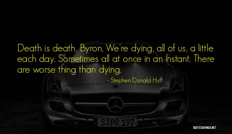 Worse Than Dying Quotes By Stephen Donald Huff Worse Than Dying Quotes By Stephen Donald Huff