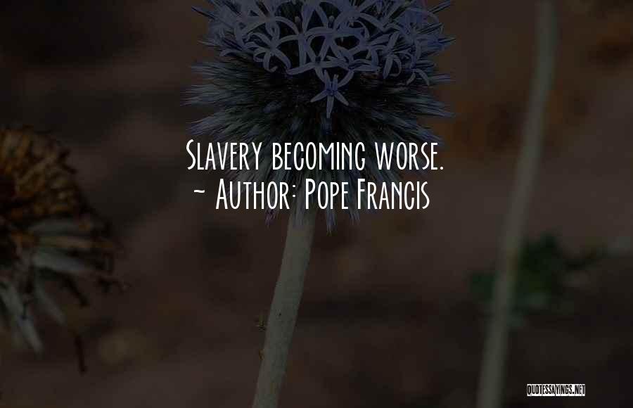 Worse Than Slavery Quotes By Pope Francis