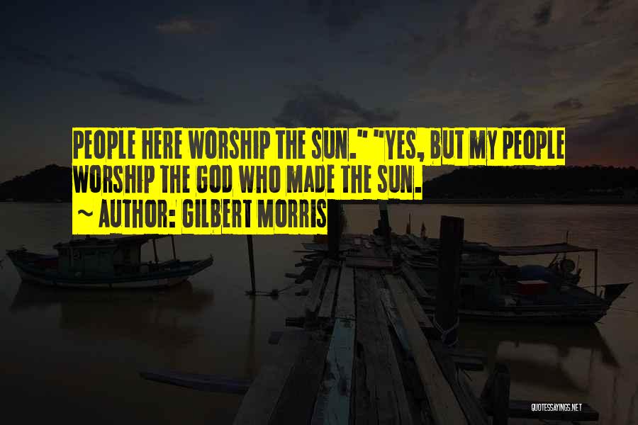 Worship God Quotes By Gilbert Morris